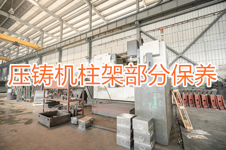 冷室壓鑄機(jī)柱架部分應(yīng)該要怎么保養(yǎng)？